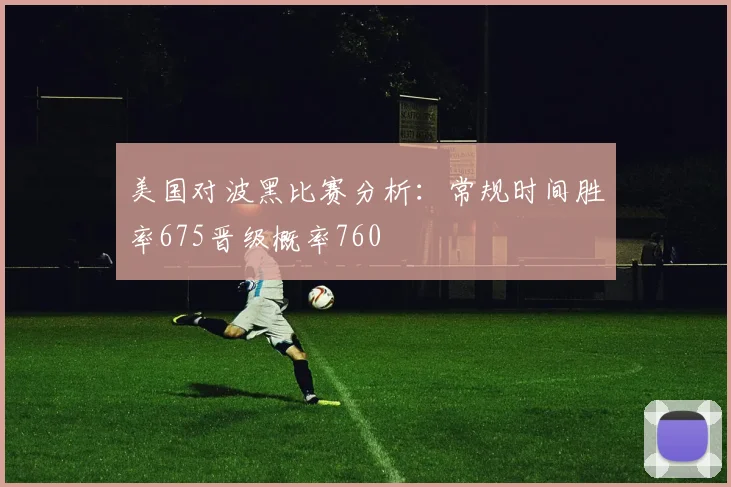 美国对波黑比赛分析：常规时间胜率675晋级概率760