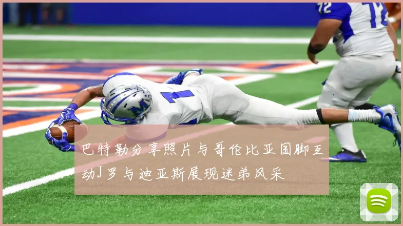 巴特勒分享照片与哥伦比亚国脚互动J罗与迪亚斯展现迷弟风采